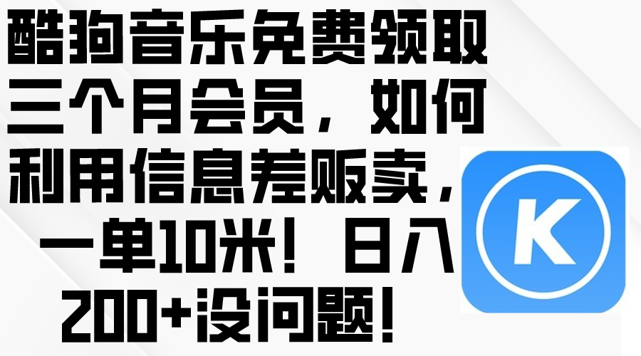 (10236期)酷狗音乐免费领取三个月会员,利用信息差贩卖,一单10米!日入200+没问题-创梦DreamCreation终点站