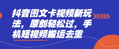 抖音图文卡视频新玩法,原创轻松过,手机短视频搬运去重-创梦DreamCreation终点站