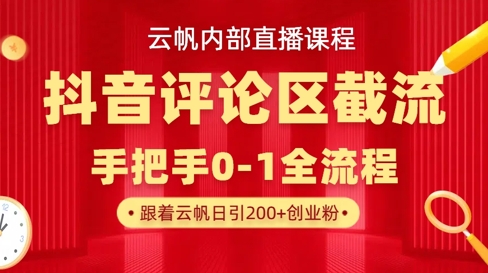 云帆内部直播课·抖音评论区截流流术,精准私信粉丝,单号日引流300+精准创业粉-创梦DreamCreation终点站