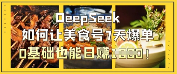 DeepSeek如何让美食号7天爆单,0基础也能日入1k-创梦DreamCreation终点站
