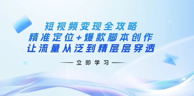 (14159期)短视频变现全攻略:精准定位+爆款脚本创作,让流量从泛到精层层穿透-创梦DreamCreation终点站