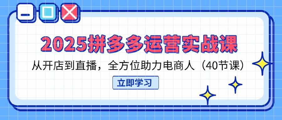 (14259期)2025拼多多运营实战课,从开店到直播,全方位助力电商人(40节课)-创梦DreamCreation终点站