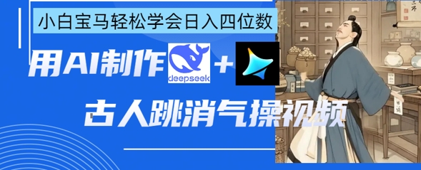 AI古人跳消气操视频制作,deepseek+即梦,小白宝马轻松学会日入四位数-创梦DreamCreation终点站