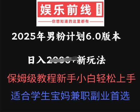 2025年男粉计划6.0版本,日入多张新玩法,保姆级教程新手小白轻松上手,适合学生宝妈兼职副业首选-创梦DreamCreation终点站
