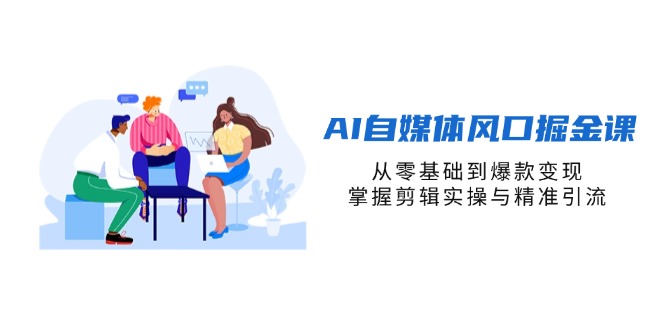 (14329期)AI自媒体风口掘金课,从零基础到爆款变现,掌握剪辑实操与精准引流-创梦DreamCreation终点站