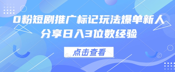 0粉短剧推广标记玩法爆单新人分享日入3位数经验-创梦DreamCreation终点站