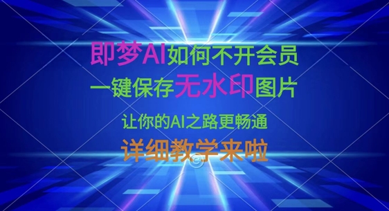 即梦AI如何不开会员,一键保存无水印图片,让你的AI之路更畅通,详细教学来啦-创梦DreamCreation终点站