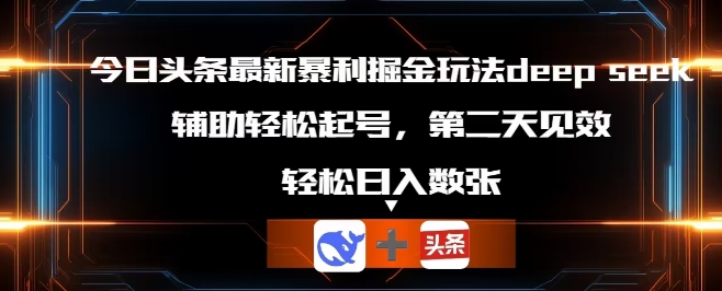 今日头条最新暴利掘金玩法deepseek,辅助轻松矩阵当天起号,第二天见收益,轻松日入数张-创梦DreamCreation终点站