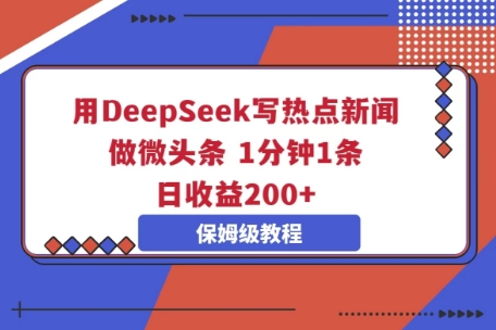 用DeepSeek写热点新闻做微头条,1分钟1条,日收益2张-创梦DreamCreation终点站