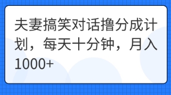 夫妻搞笑对话撸分成计划,每天十分钟,月入1000+-创梦DreamCreation终点站