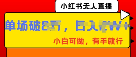 小红书无人直播,纯小白可做,有手就行,单场直播销售额破8w-创梦DreamCreation终点站