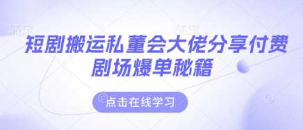 短剧搬运私董会大佬分享付费剧场爆单秘籍-创梦DreamCreation终点站