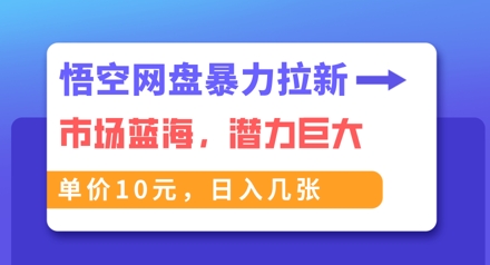 悟空网盘暴力拉新:一单10元,市场空白,日入几张-创梦DreamCreation终点站