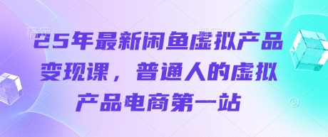 25年最新闲鱼虚拟产品变现课,普通人的虚拟产品电商第一站-创梦DreamCreation终点站