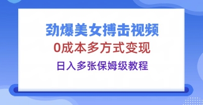 劲爆美女搏击视频,0成本多方式变现,日入多张保姆级教程-创梦DreamCreation终点站