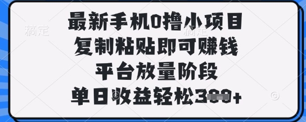 最新手机0撸小项目,复制粘贴即可挣钱,平台放量阶段,单日收益轻松3张+【揭秘】-创梦DreamCreation终点站