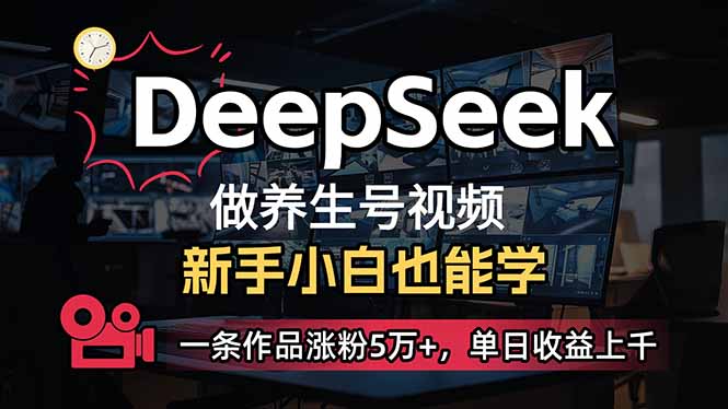 (14199期)小白用DeepSeek做养生号,一条作品涨粉5万+,单日收益上千-创梦DreamCreation终点站