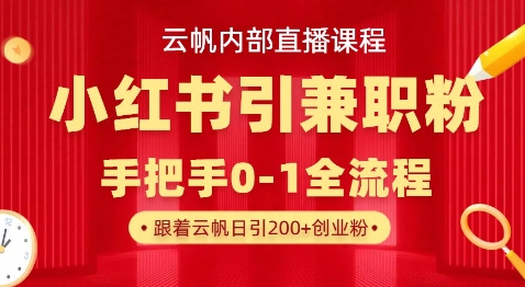云帆内部直播课,小红书引流兼职粉教程,日引500+月变现过W-创梦DreamCreation终点站