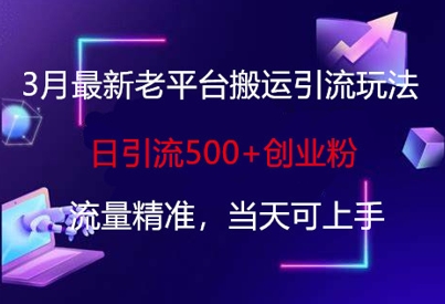 3月最新老平台搬运引流玩法,日引流500+创业粉,流量精准,当天可上手-创梦DreamCreation终点站