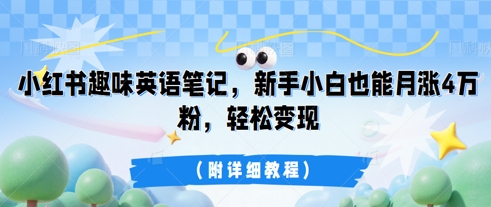 小红书趣味英语笔记,新手小白也能月涨4W粉,轻松变现(附详细教程)-创梦DreamCreation终点站