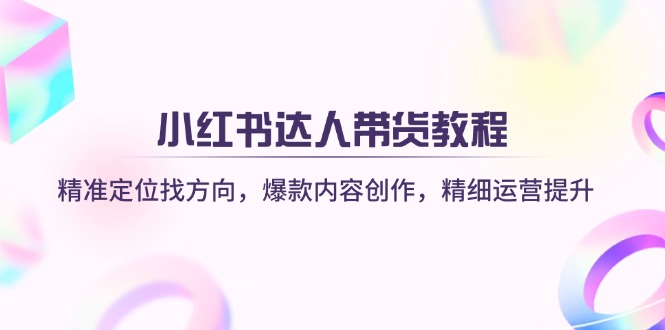 (14142期)小红书达人带货教程:精准定位找方向,爆款内容创作,精细运营提升-创梦DreamCreation终点站