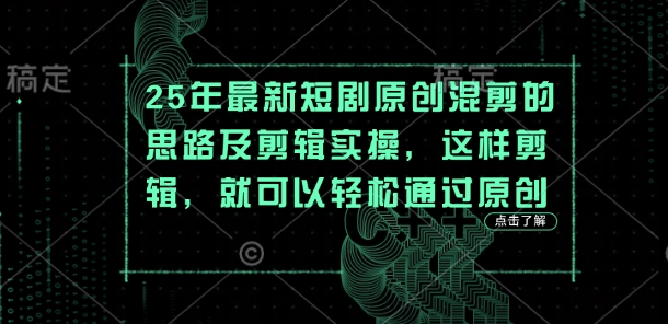 25年最新短剧原创混剪的思路及剪辑实操,这样剪辑,就可以轻松通过原创-创梦DreamCreation终点站