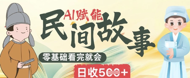 AI赋能民间故事赛道零基础看完就会上手简单日收5张-创梦DreamCreation终点站